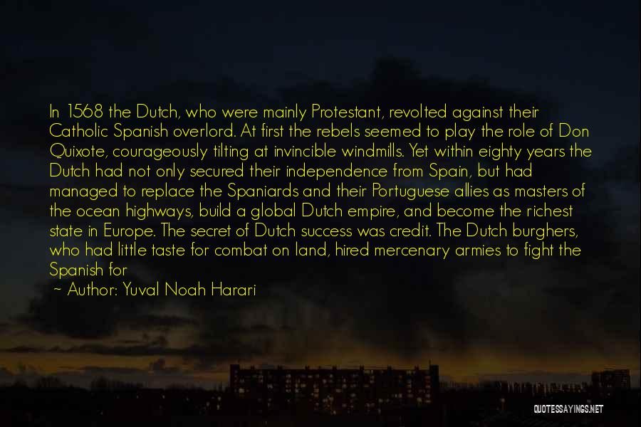 Yuval Noah Harari Quotes: In 1568 The Dutch, Who Were Mainly Protestant, Revolted Against Their Catholic Spanish Overlord. At First The Rebels Seemed To