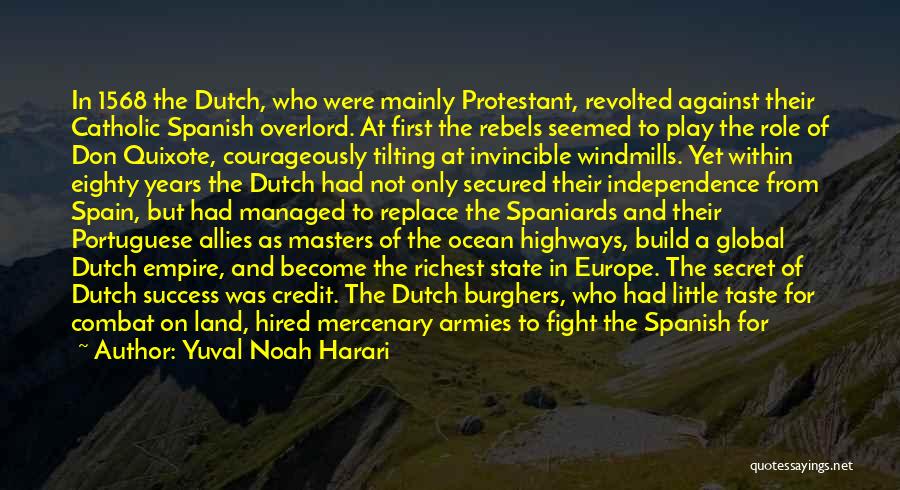 Yuval Noah Harari Quotes: In 1568 The Dutch, Who Were Mainly Protestant, Revolted Against Their Catholic Spanish Overlord. At First The Rebels Seemed To