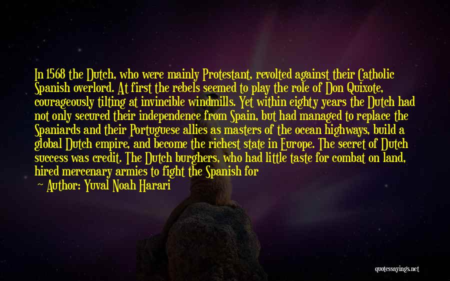 Yuval Noah Harari Quotes: In 1568 The Dutch, Who Were Mainly Protestant, Revolted Against Their Catholic Spanish Overlord. At First The Rebels Seemed To