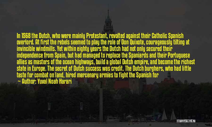 Yuval Noah Harari Quotes: In 1568 The Dutch, Who Were Mainly Protestant, Revolted Against Their Catholic Spanish Overlord. At First The Rebels Seemed To