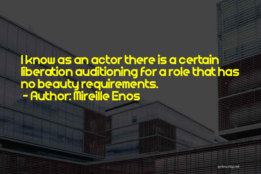 Mireille Enos Quotes: I Know As An Actor There Is A Certain Liberation Auditioning For A Role That Has No Beauty Requirements.