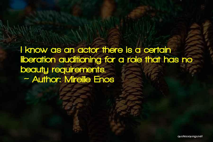 Mireille Enos Quotes: I Know As An Actor There Is A Certain Liberation Auditioning For A Role That Has No Beauty Requirements.