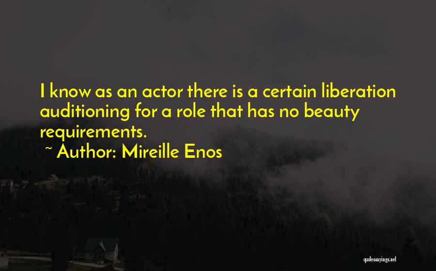 Mireille Enos Quotes: I Know As An Actor There Is A Certain Liberation Auditioning For A Role That Has No Beauty Requirements.