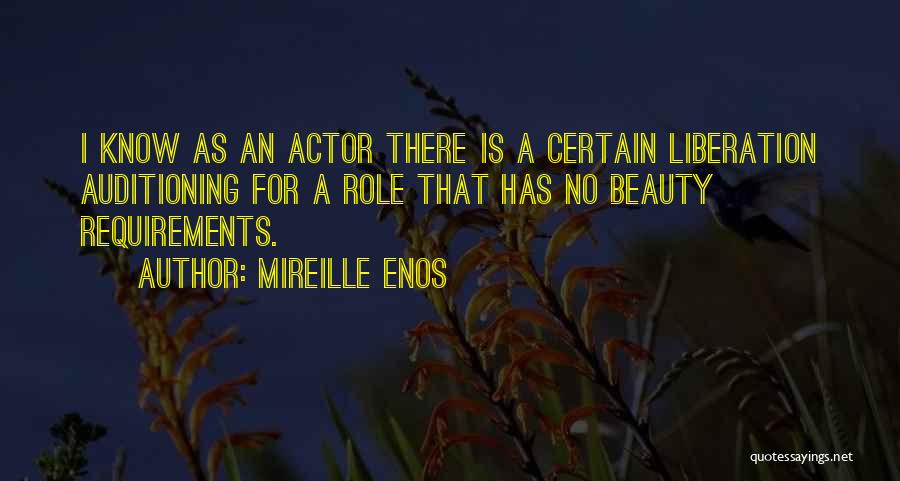 Mireille Enos Quotes: I Know As An Actor There Is A Certain Liberation Auditioning For A Role That Has No Beauty Requirements.