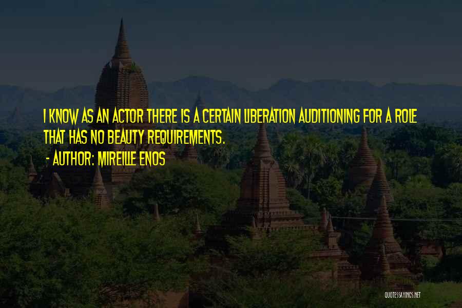 Mireille Enos Quotes: I Know As An Actor There Is A Certain Liberation Auditioning For A Role That Has No Beauty Requirements.