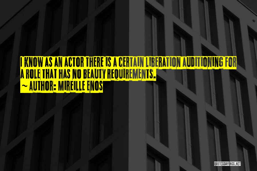 Mireille Enos Quotes: I Know As An Actor There Is A Certain Liberation Auditioning For A Role That Has No Beauty Requirements.