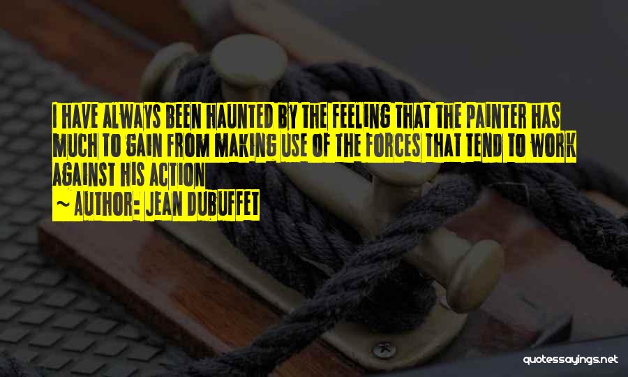 Jean Dubuffet Quotes: I Have Always Been Haunted By The Feeling That The Painter Has Much To Gain From Making Use Of The