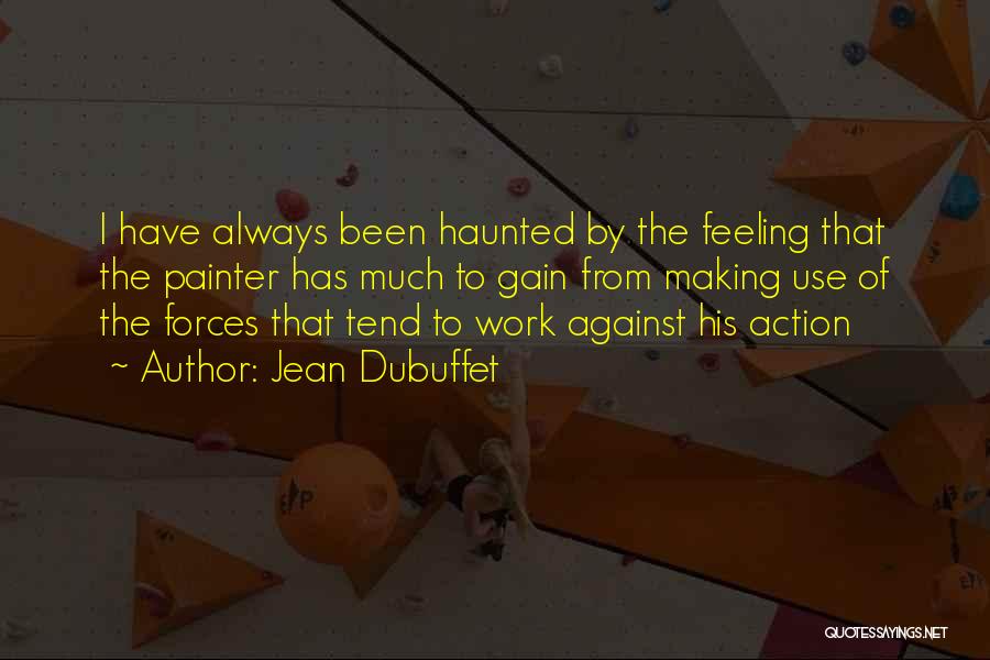 Jean Dubuffet Quotes: I Have Always Been Haunted By The Feeling That The Painter Has Much To Gain From Making Use Of The