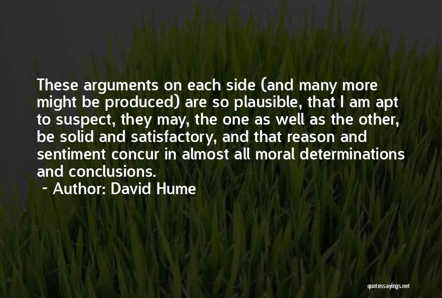 David Hume Quotes: These Arguments On Each Side (and Many More Might Be Produced) Are So Plausible, That I Am Apt To Suspect,