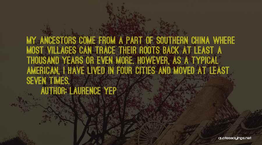 Laurence Yep Quotes: My Ancestors Come From A Part Of Southern China Where Most Villages Can Trace Their Roots Back At Least A