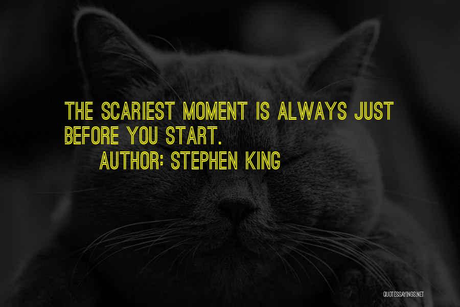 Stephen King Quotes: The Scariest Moment Is Always Just Before You Start.