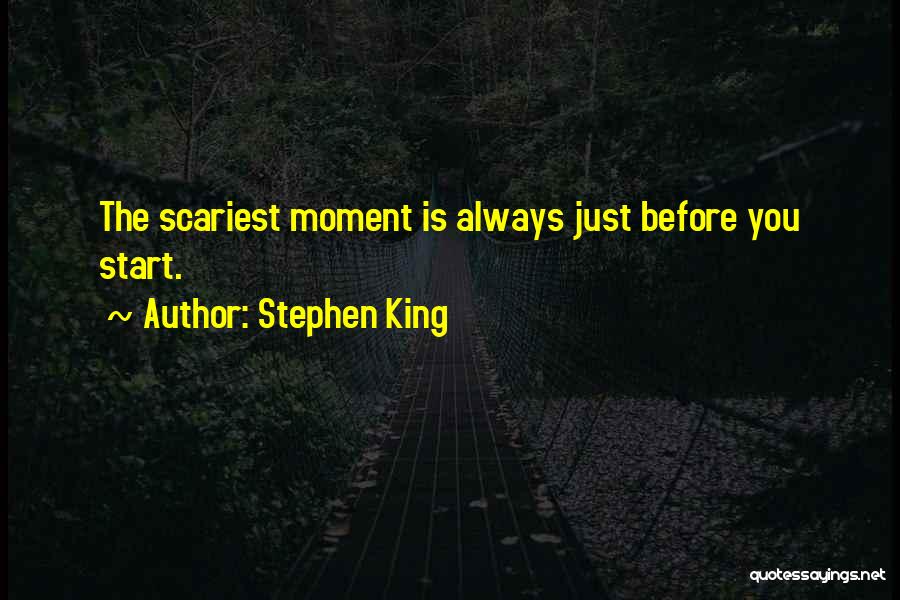 Stephen King Quotes: The Scariest Moment Is Always Just Before You Start.