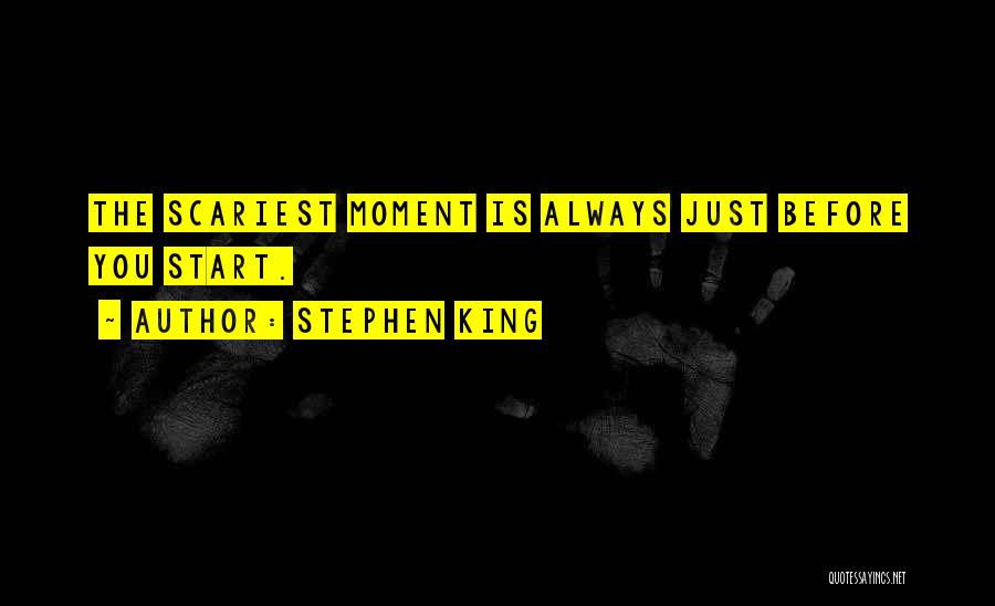 Stephen King Quotes: The Scariest Moment Is Always Just Before You Start.