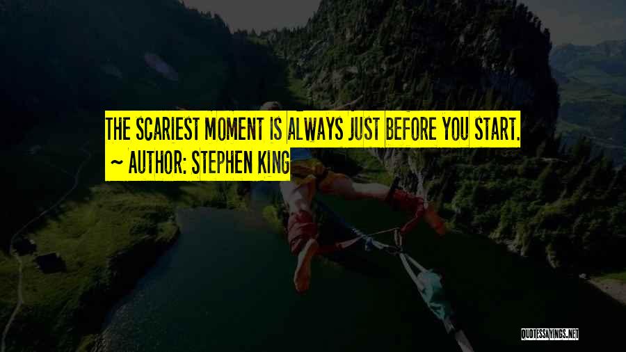 Stephen King Quotes: The Scariest Moment Is Always Just Before You Start.