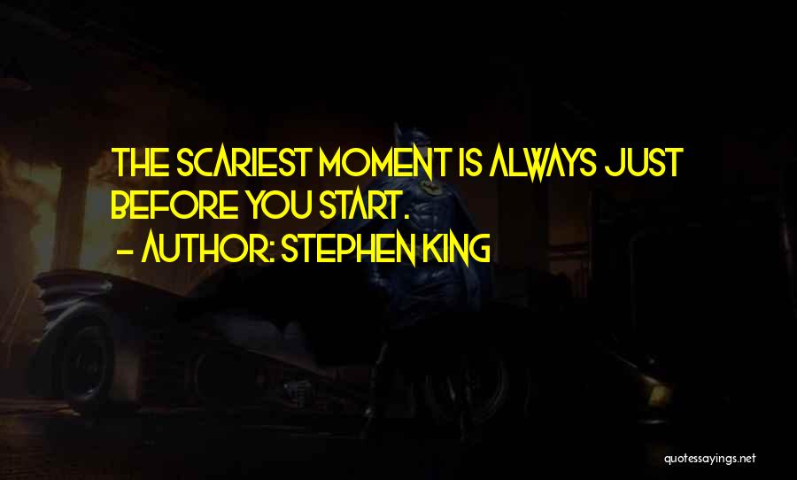 Stephen King Quotes: The Scariest Moment Is Always Just Before You Start.