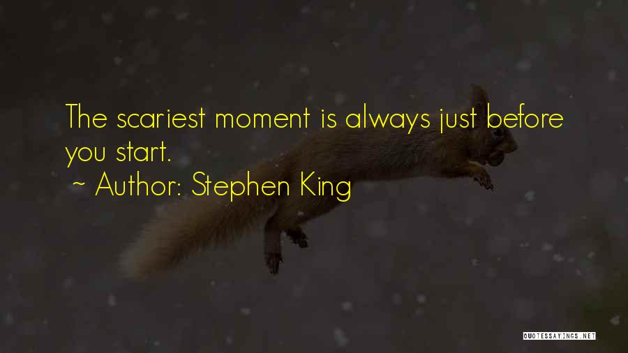 Stephen King Quotes: The Scariest Moment Is Always Just Before You Start.