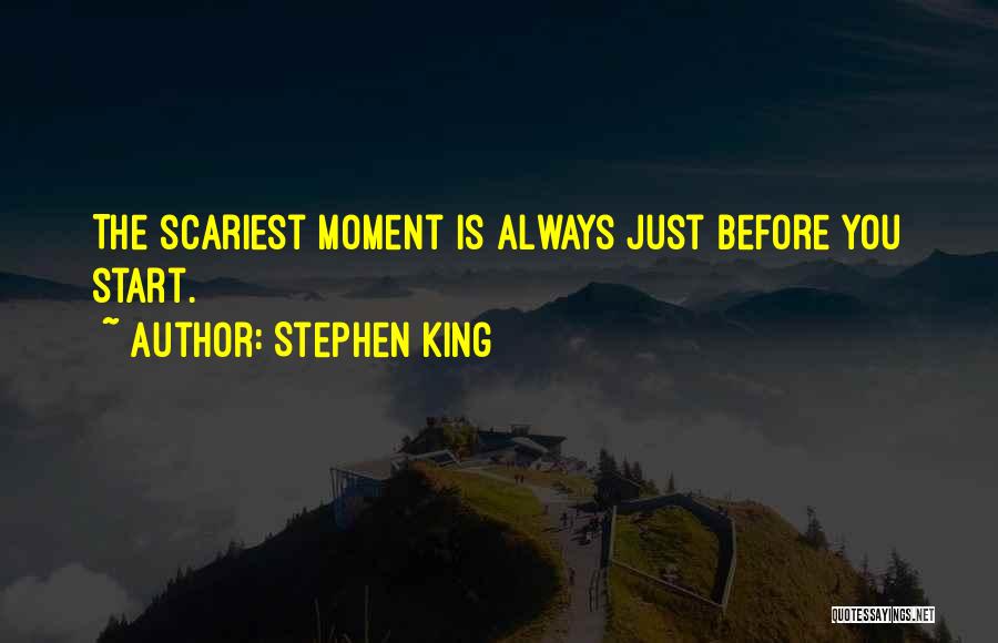 Stephen King Quotes: The Scariest Moment Is Always Just Before You Start.