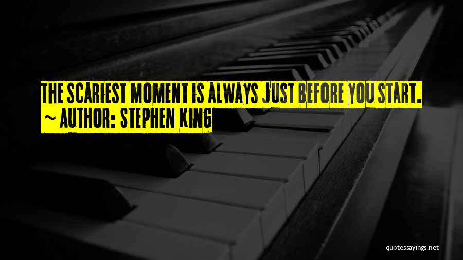 Stephen King Quotes: The Scariest Moment Is Always Just Before You Start.