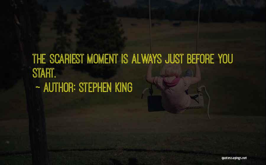 Stephen King Quotes: The Scariest Moment Is Always Just Before You Start.