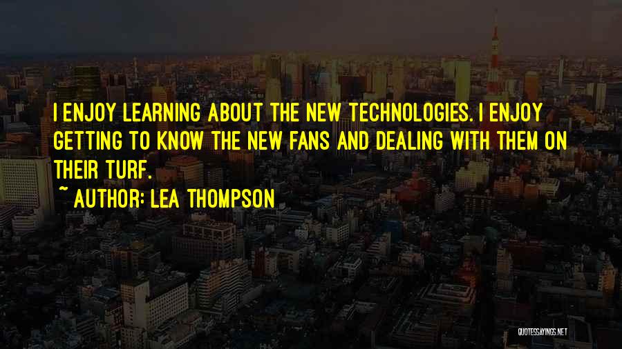 Lea Thompson Quotes: I Enjoy Learning About The New Technologies. I Enjoy Getting To Know The New Fans And Dealing With Them On