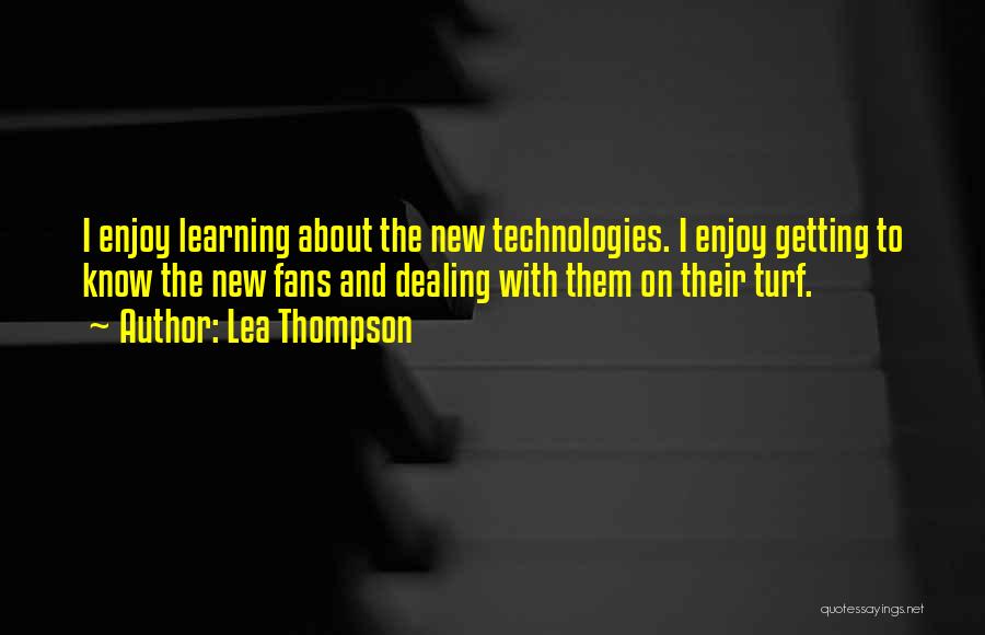 Lea Thompson Quotes: I Enjoy Learning About The New Technologies. I Enjoy Getting To Know The New Fans And Dealing With Them On