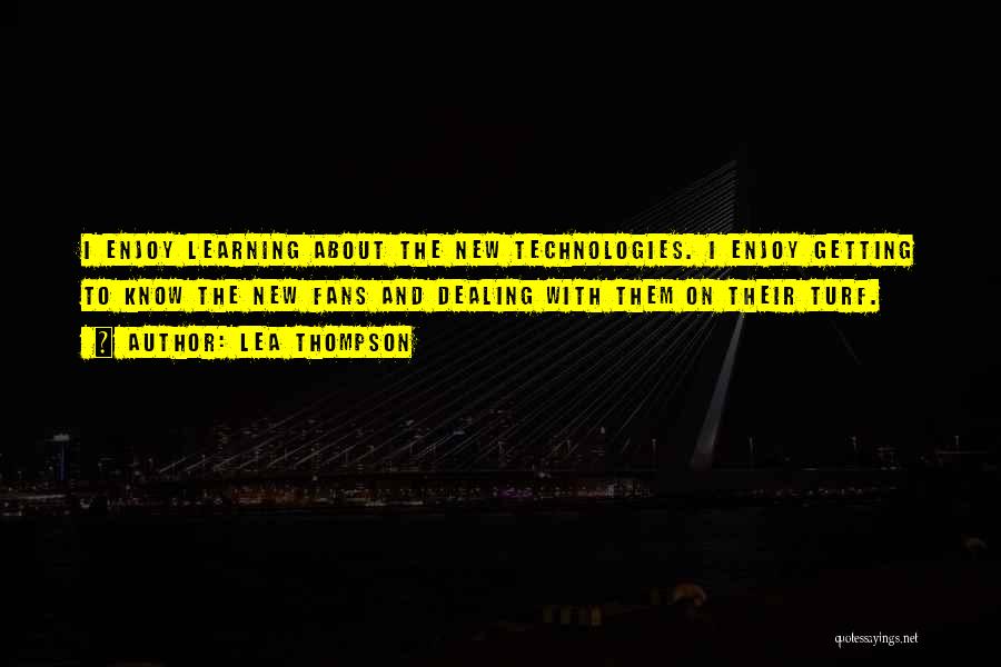 Lea Thompson Quotes: I Enjoy Learning About The New Technologies. I Enjoy Getting To Know The New Fans And Dealing With Them On