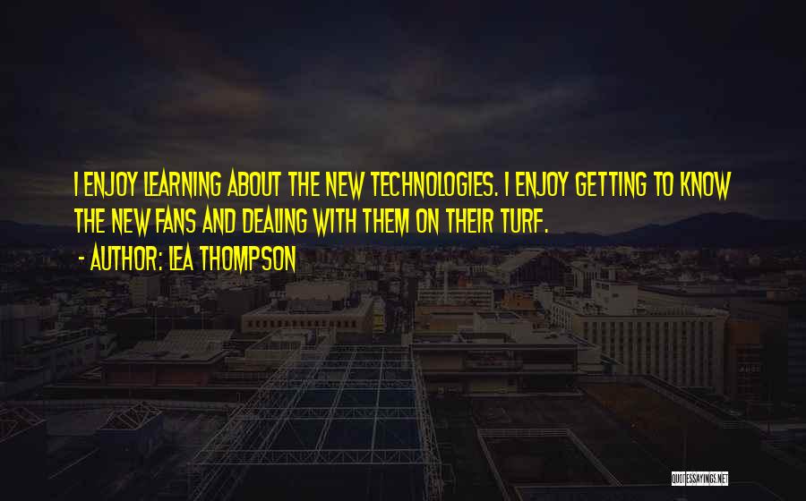 Lea Thompson Quotes: I Enjoy Learning About The New Technologies. I Enjoy Getting To Know The New Fans And Dealing With Them On