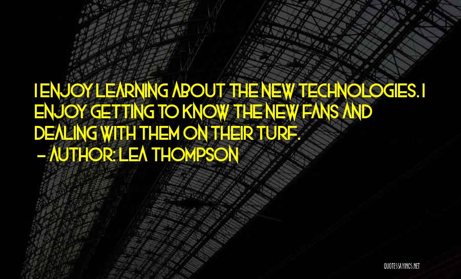 Lea Thompson Quotes: I Enjoy Learning About The New Technologies. I Enjoy Getting To Know The New Fans And Dealing With Them On