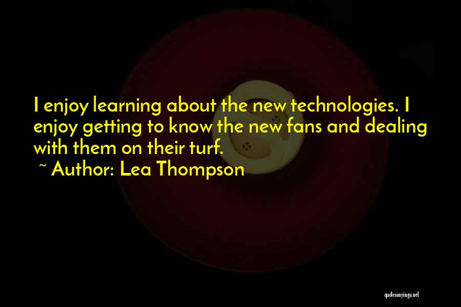 Lea Thompson Quotes: I Enjoy Learning About The New Technologies. I Enjoy Getting To Know The New Fans And Dealing With Them On