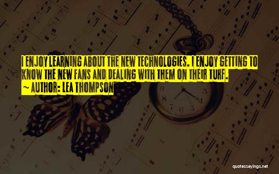 Lea Thompson Quotes: I Enjoy Learning About The New Technologies. I Enjoy Getting To Know The New Fans And Dealing With Them On