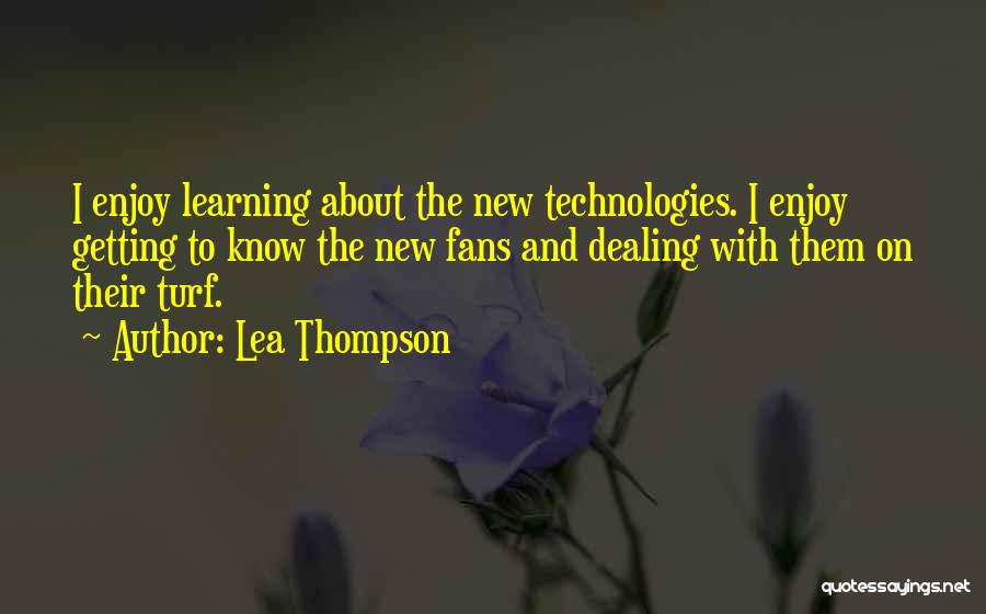 Lea Thompson Quotes: I Enjoy Learning About The New Technologies. I Enjoy Getting To Know The New Fans And Dealing With Them On