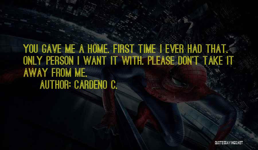 Cardeno C. Quotes: You Gave Me A Home. First Time I Ever Had That. Only Person I Want It With. Please Don't Take