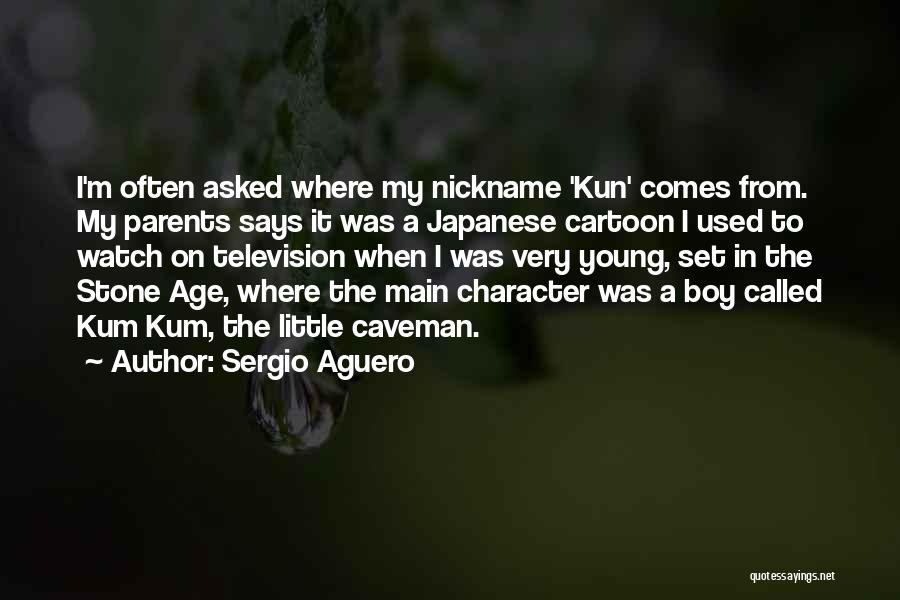 Sergio Aguero Quotes: I'm Often Asked Where My Nickname 'kun' Comes From. My Parents Says It Was A Japanese Cartoon I Used To