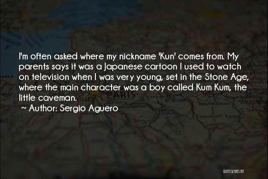 Sergio Aguero Quotes: I'm Often Asked Where My Nickname 'kun' Comes From. My Parents Says It Was A Japanese Cartoon I Used To