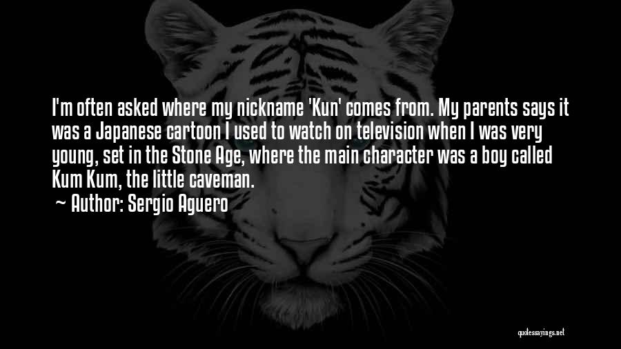 Sergio Aguero Quotes: I'm Often Asked Where My Nickname 'kun' Comes From. My Parents Says It Was A Japanese Cartoon I Used To