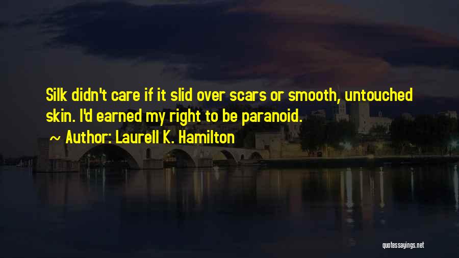 Laurell K. Hamilton Quotes: Silk Didn't Care If It Slid Over Scars Or Smooth, Untouched Skin. I'd Earned My Right To Be Paranoid.