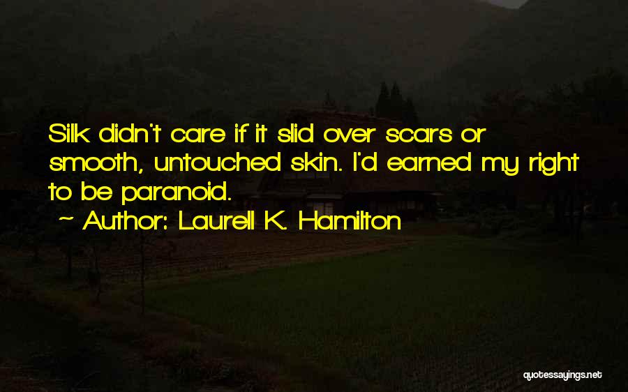 Laurell K. Hamilton Quotes: Silk Didn't Care If It Slid Over Scars Or Smooth, Untouched Skin. I'd Earned My Right To Be Paranoid.