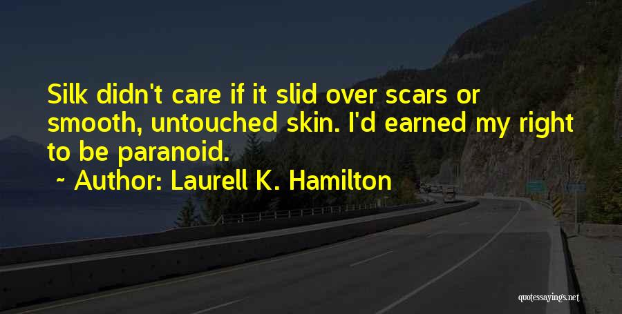 Laurell K. Hamilton Quotes: Silk Didn't Care If It Slid Over Scars Or Smooth, Untouched Skin. I'd Earned My Right To Be Paranoid.