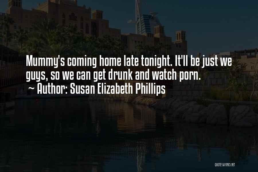 Susan Elizabeth Phillips Quotes: Mummy's Coming Home Late Tonight. It'll Be Just We Guys, So We Can Get Drunk And Watch Porn.