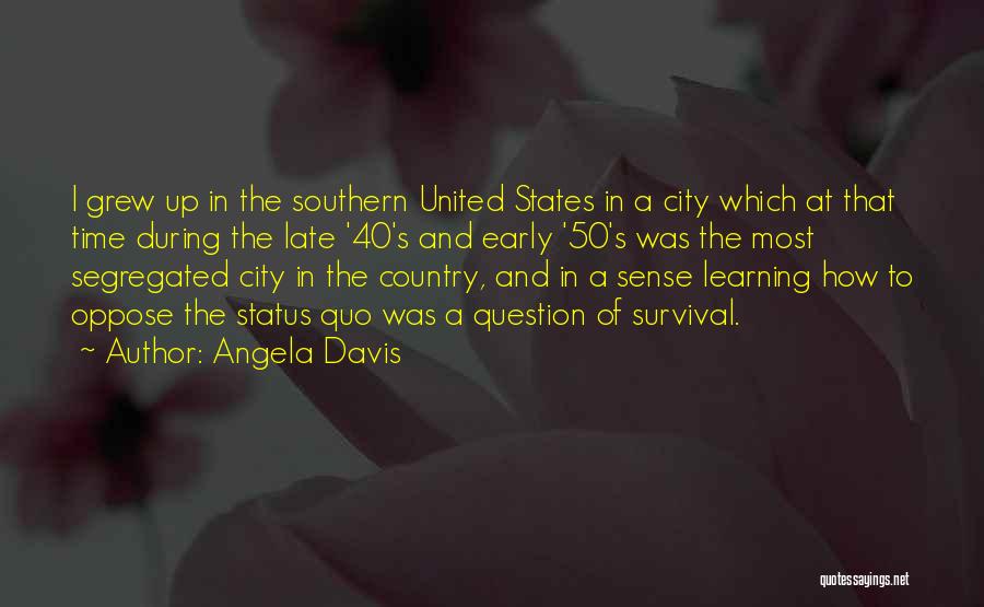 Angela Davis Quotes: I Grew Up In The Southern United States In A City Which At That Time During The Late '40's And