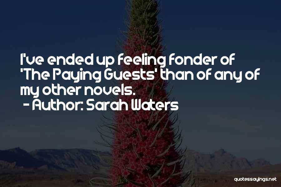 Sarah Waters Quotes: I've Ended Up Feeling Fonder Of 'the Paying Guests' Than Of Any Of My Other Novels.