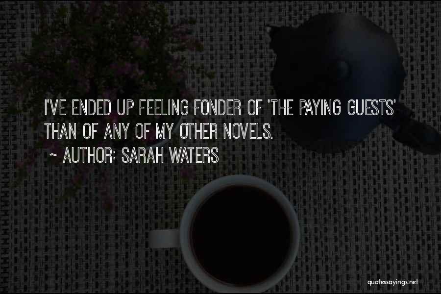 Sarah Waters Quotes: I've Ended Up Feeling Fonder Of 'the Paying Guests' Than Of Any Of My Other Novels.