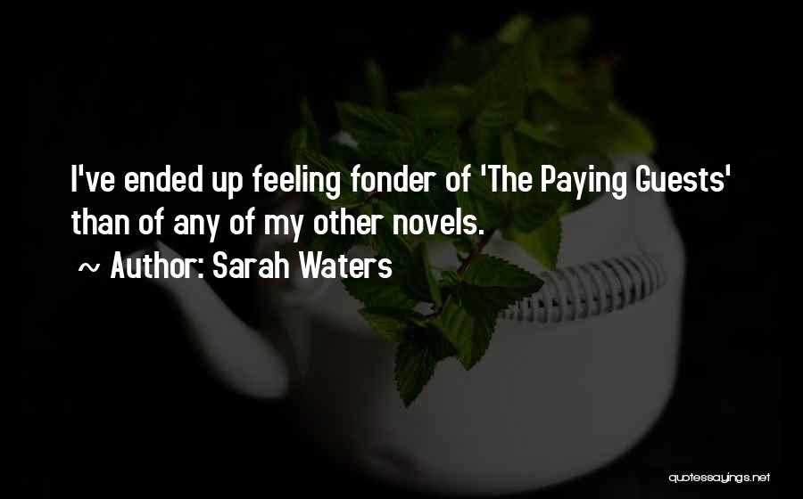 Sarah Waters Quotes: I've Ended Up Feeling Fonder Of 'the Paying Guests' Than Of Any Of My Other Novels.