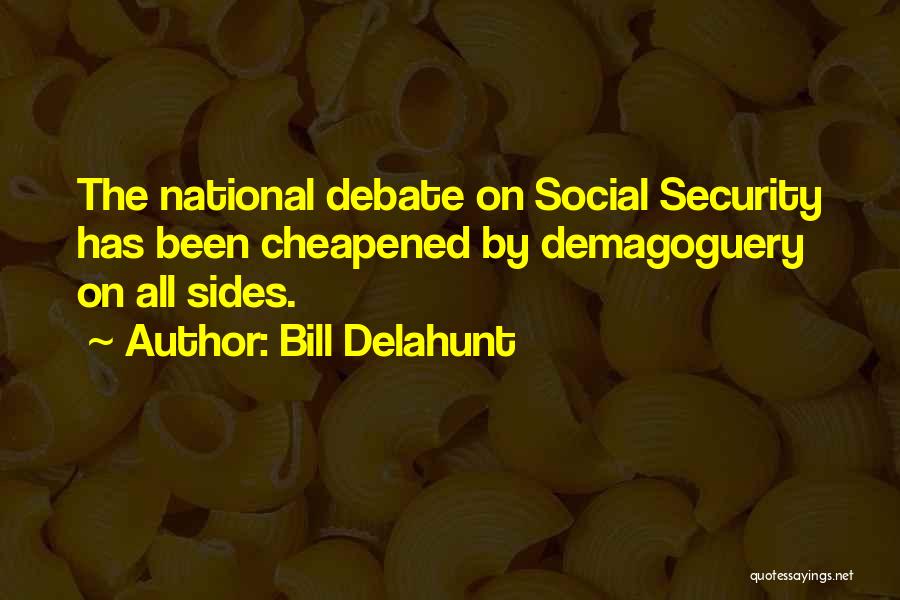 Bill Delahunt Quotes: The National Debate On Social Security Has Been Cheapened By Demagoguery On All Sides.