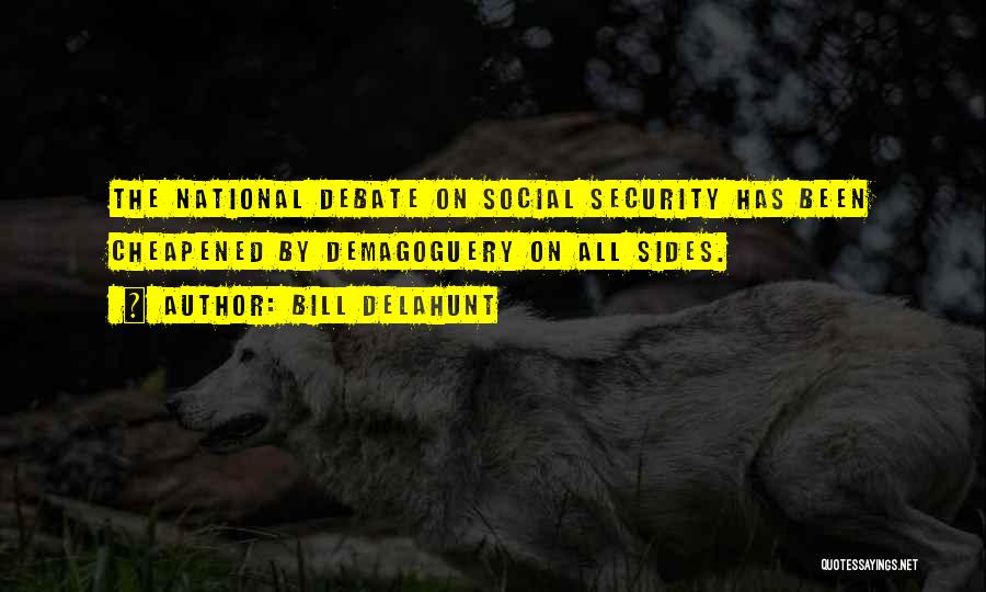 Bill Delahunt Quotes: The National Debate On Social Security Has Been Cheapened By Demagoguery On All Sides.