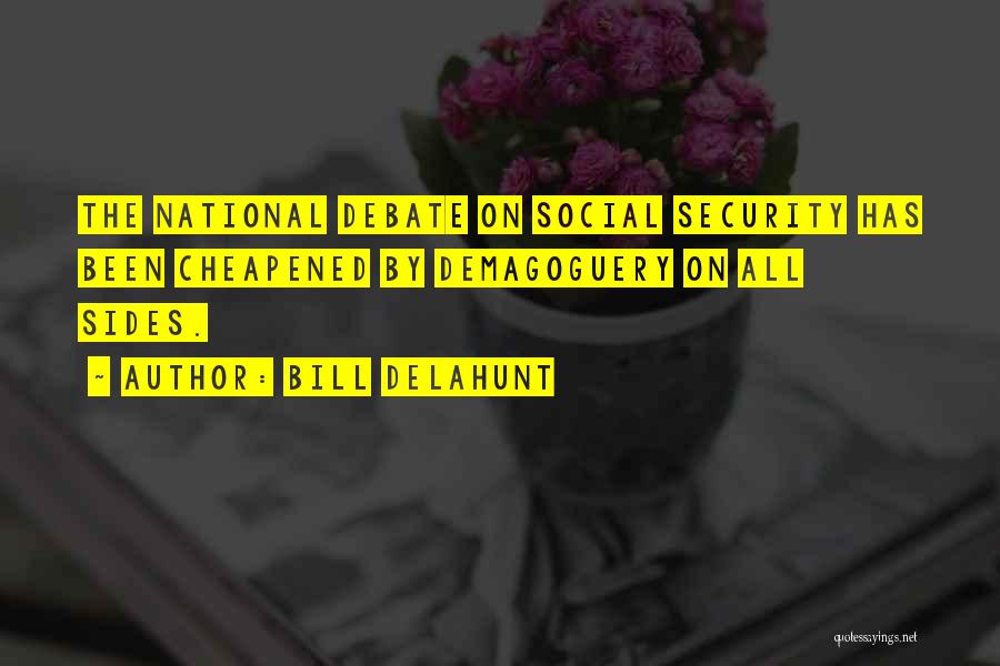 Bill Delahunt Quotes: The National Debate On Social Security Has Been Cheapened By Demagoguery On All Sides.