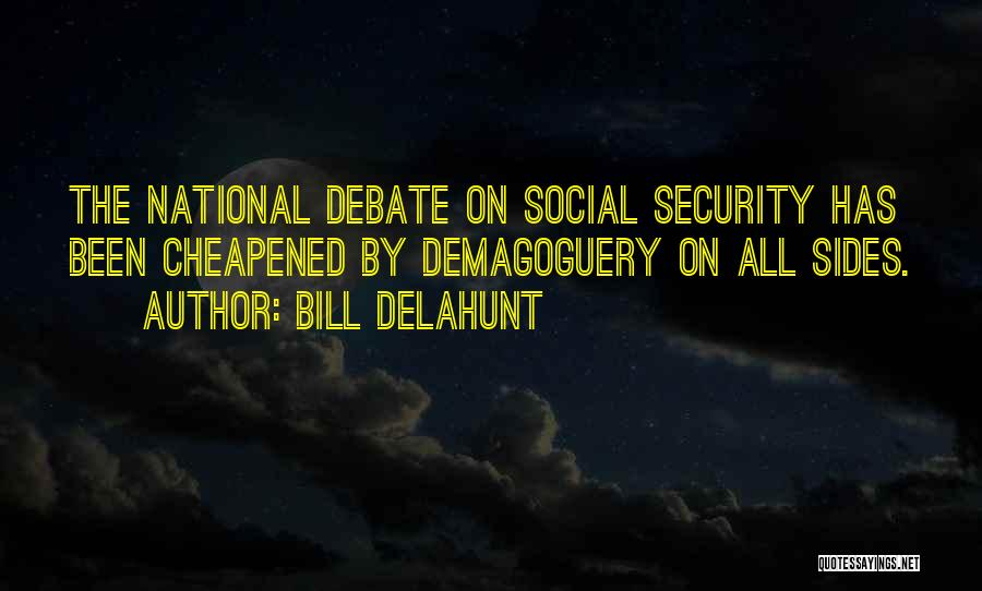 Bill Delahunt Quotes: The National Debate On Social Security Has Been Cheapened By Demagoguery On All Sides.