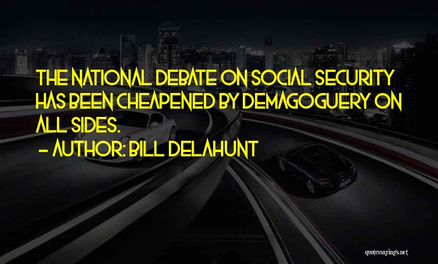 Bill Delahunt Quotes: The National Debate On Social Security Has Been Cheapened By Demagoguery On All Sides.