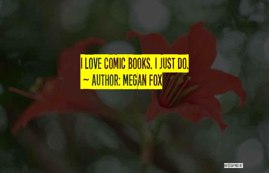 Megan Fox Quotes: I Love Comic Books. I Just Do.