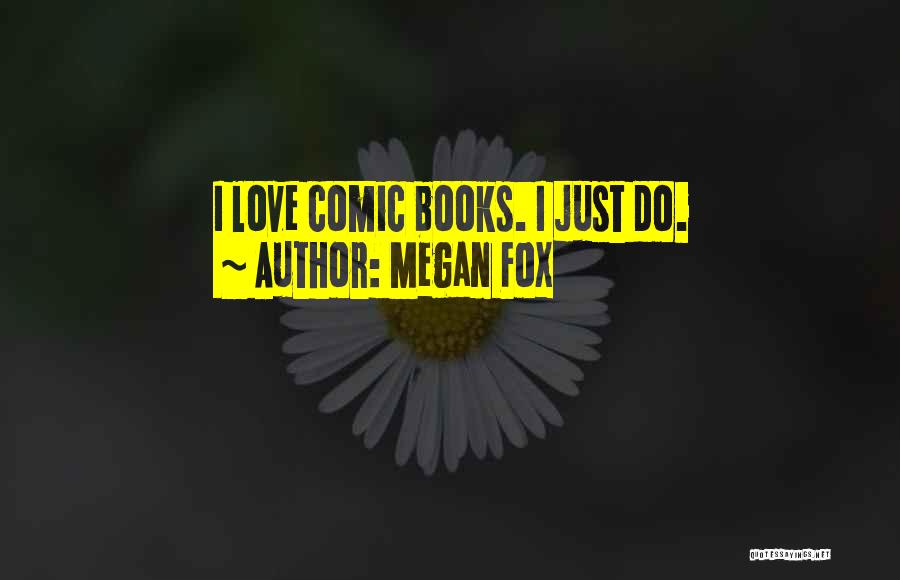 Megan Fox Quotes: I Love Comic Books. I Just Do.